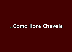 ..Como llora Chavela