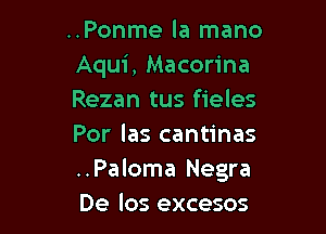 ..Ponme la mano
Aqui, Macorina
Rezan tus fieles

Por las cantinas
..Paloma Negra
De los excesos