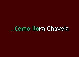 ..Como llora Chavela