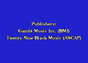 Publishers
Gambi Music Inc. (BMI)

Twenty Nine Black Music (ASCAP)