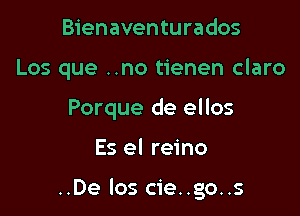 Bienaventurados
Los que ..no tienen claro
Porque de ellos

Es el reino

..De los cie..go..s