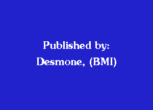 Published by

Desmone, (BMI)