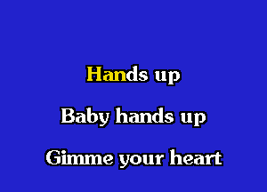 Hands up

Baby hands up

Gimme your heart