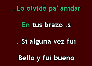 ..Lo olvide) pa' anidar

En tus brazo. .5

..Si alguna vez fui

Bello y fui bueno