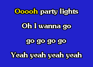 Ooooh party lights

Oh I wanna go

90 90 90 90
Yeah yeah yeah yeah