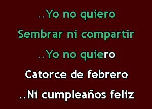 ..Yo no quiero
Sembrar n1 compartir
..Yo no quiero

Catorce de febrero

..N1' cumpleafios feliz