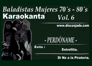 Baladistas Mujeres 70's - 80 5
Karaokanta VoI. 6

www.dlscosjadeth
'V.

-PERDONAME -

gA tulle

Estrelllta.

.

v Oi No a la Pirateda.