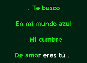 ..Te busco

En mi mundo azul

..Mi cumbre

De amor eres tu...