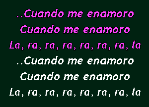 ..Cuando me enamoro
Cuando me enamoro
La, m, m, m, m, m, m, (a
..Cuando me enamoro
Cuando me enamoro
La, m, m, m, m, m, m, (a