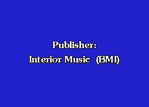 Publishen

Interior Music (BMI)