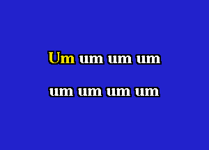 Um um um um

um um um um