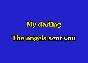 My darling

The angels sent you