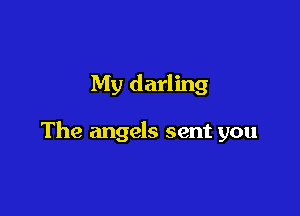 My darling

The angels sent you
