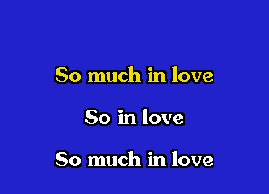 So much in love

So in love

So much in love