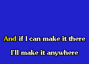And if I can make it there

I'll make it anywhere