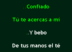 UConHado

Tu te acercas a mi

..Y bebo

De tus manos el tGLi