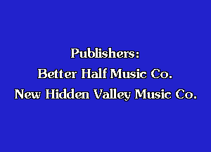 Publishera
Better Half Music Co.

New Hidden Valley Music Co.