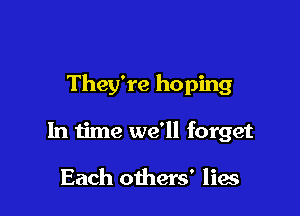 They're hoping

In time we'll forget

Each others' lies