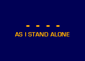 AS I STAND ALONE