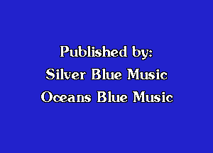 Published by

Silver Blue Music

Ooea ns Blue Music
