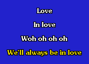 Love
In love
Woh oh oh oh

We'll always be in love