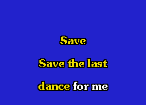 Save

Save the last

dance for me