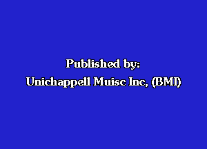 Published bgn

Unichappell Muisc Inc, (BMI)