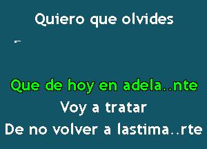 Quiero que olvides

Que de hoy en adela..nte
Voy a tratar
De no volver a lastima..rte