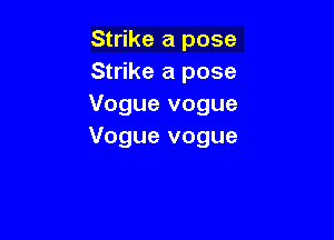 Strike a pose
Strike a pose
Voguevogue

Vogue vogue