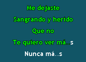 Me dejaste

Sangrando y herido

Que no
Te quiero ver mas

Nunca mats