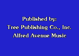 Published by
Tree Publishing Co., Inc.

Alfred Avenue Music