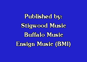 Published byz
Stigwood Music

Buffalo Music
Ensign Music (BMI)