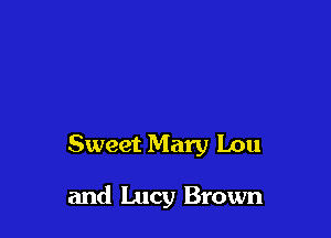 Sweet Mary Lou

and Lucy Brown