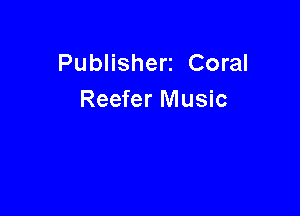 Publisherz Coral
Reefer Music