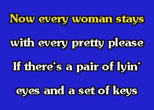 Now every woman stays
with every pretty please
If there's a pair of lyin'

eyes and a set of keys