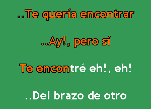 ..Te queria encontrar

..Ay!, pero 51'

Te encontm eh!, eh!

..Del brazo de otro
