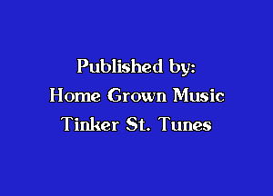 Published by

Home Grown Music

Tinker St. Tunes