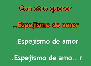 Con otro querer

..Espejismo de amor
..Espejismo de amor

..Espejismo de amo...r