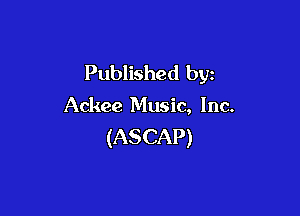 Published by
Ackee Music, Inc.

(ASCAP)