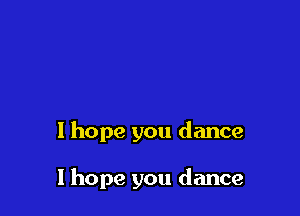 1 hope you dance

I hope you dance