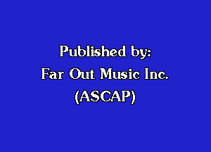Published by
Far Out Music Inc.

(ASCAP)