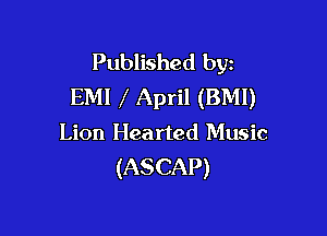 Published byz
EM! April (BMI)

Lion Hearted Music
(ASCAP)