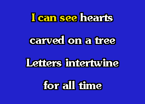 I can see hearts

carved on a tree
Letters intertwine

for all time
