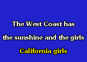 The West Coast has
the sunshine and the girls

California girls