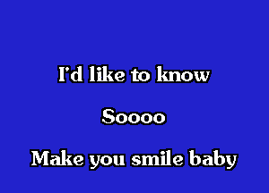 I'd like to know

50000

Make you smile baby