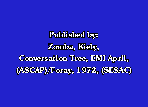 Published byz
Zomba, Kiely,

Conversation Tree, EMI April,
(ASCAPVForay. 1972, (SESAC)