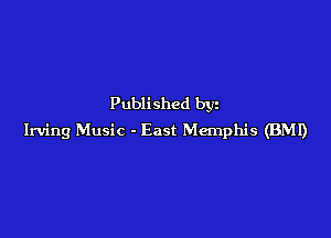 Published bgu

Irving Music - East Memphis (BMI)