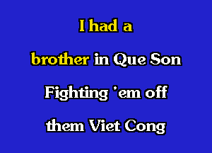lhad a

brother in Que Son

Fighting 'em off

11mm Viet Cong