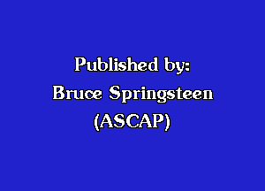 Published byz

Bruce Springsteen

(ASCAP)