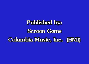 Published bw

Screen Gems

Columbia Music, Inc. (BM!)